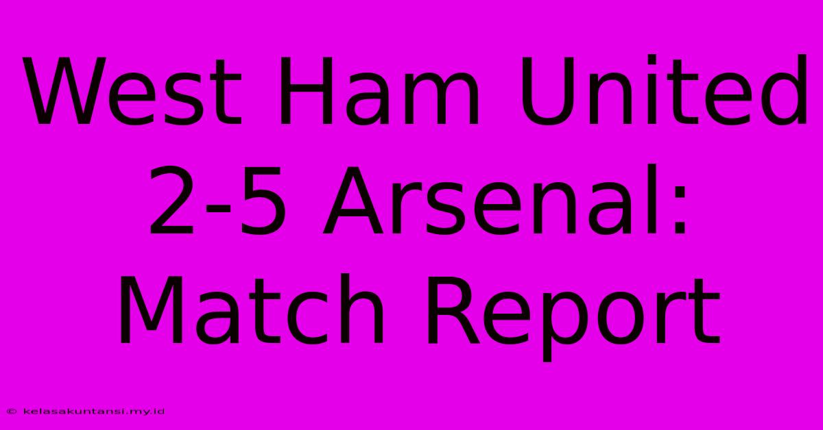 West Ham United 2-5 Arsenal: Match Report