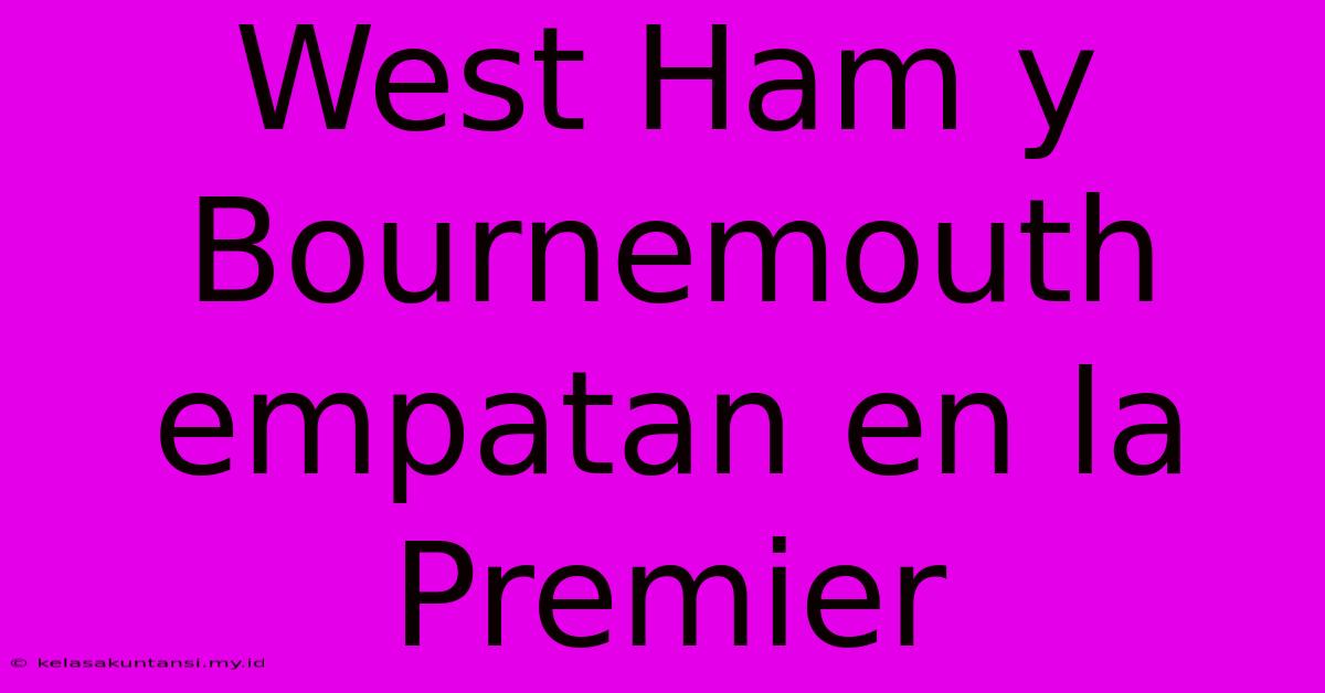 West Ham Y Bournemouth Empatan En La Premier