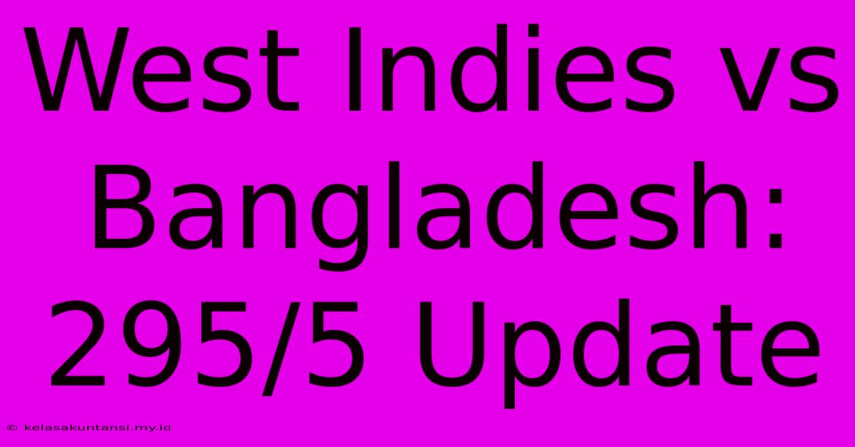 West Indies Vs Bangladesh: 295/5 Update