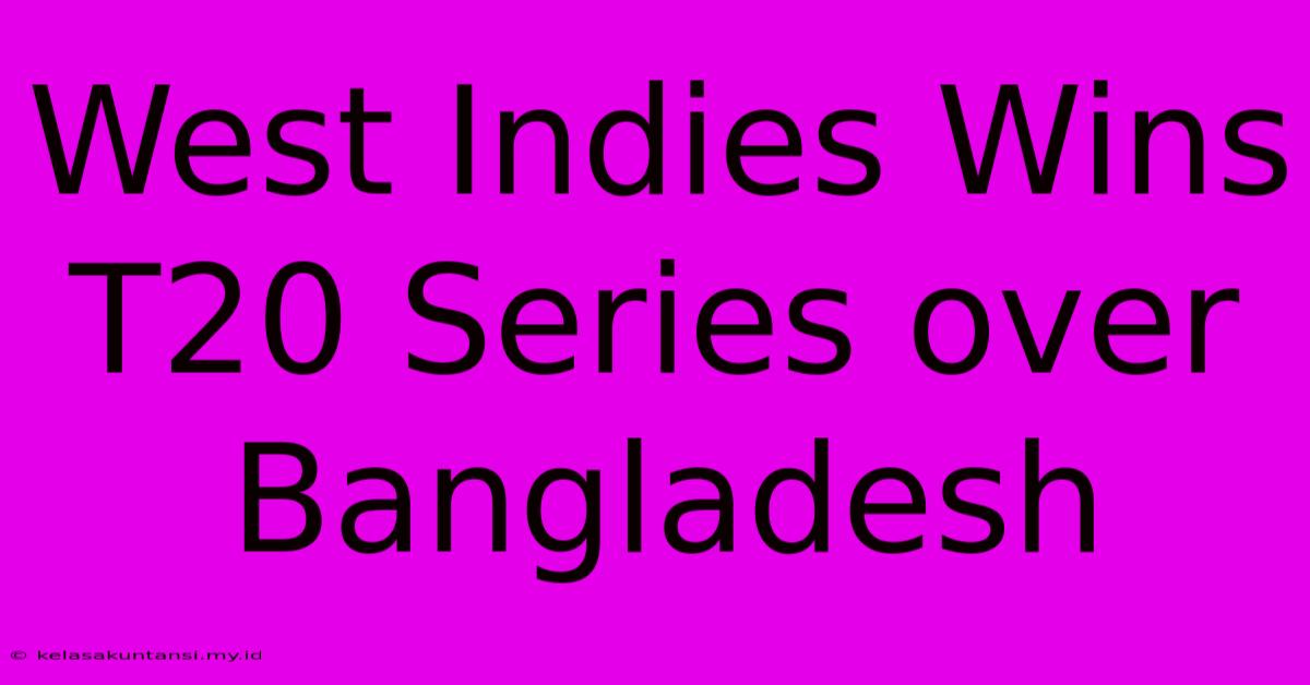 West Indies Wins T20 Series Over Bangladesh