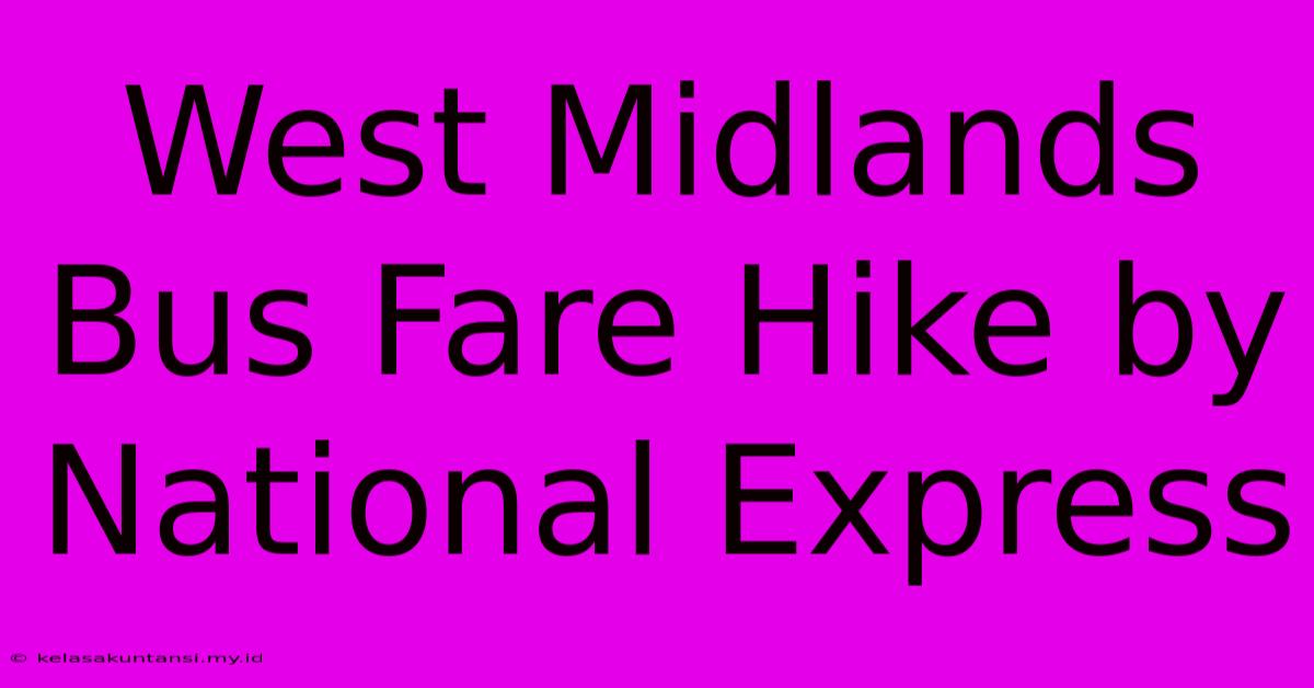 West Midlands Bus Fare Hike By National Express