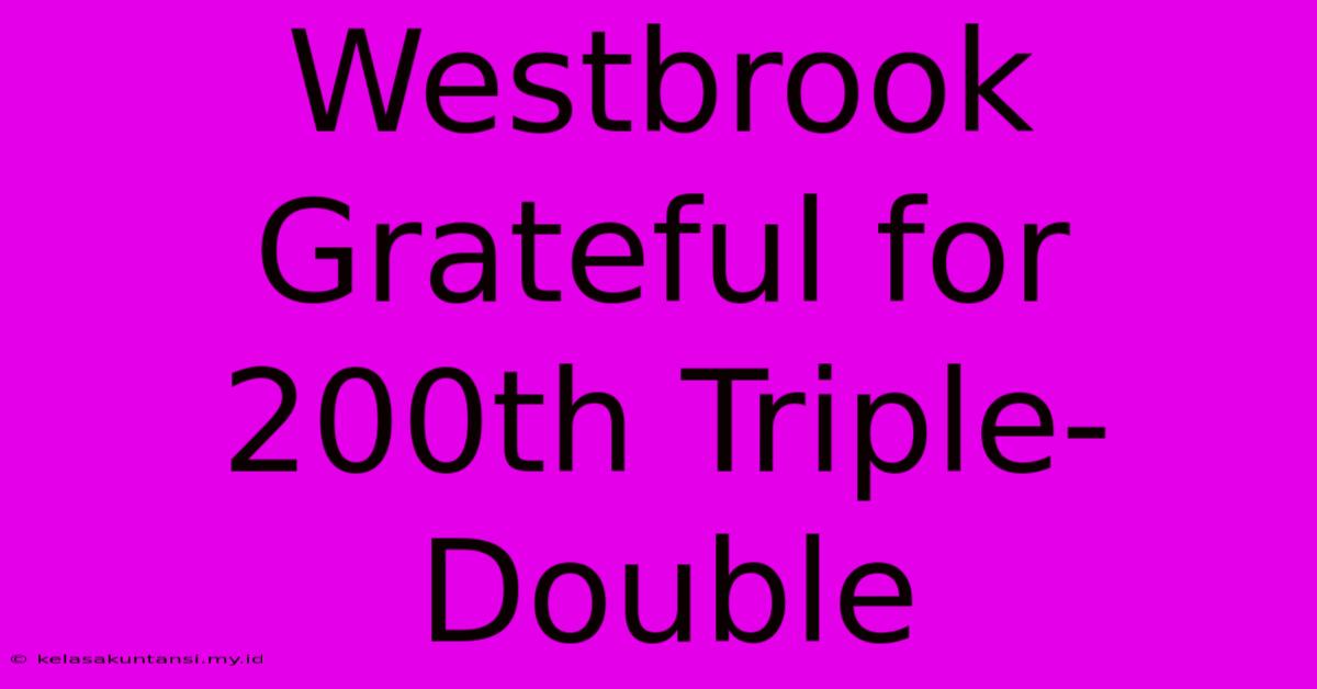 Westbrook Grateful For 200th Triple-Double