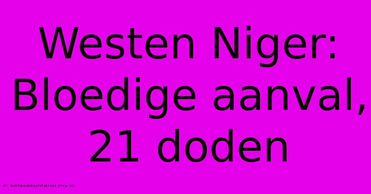 Westen Niger: Bloedige Aanval, 21 Doden