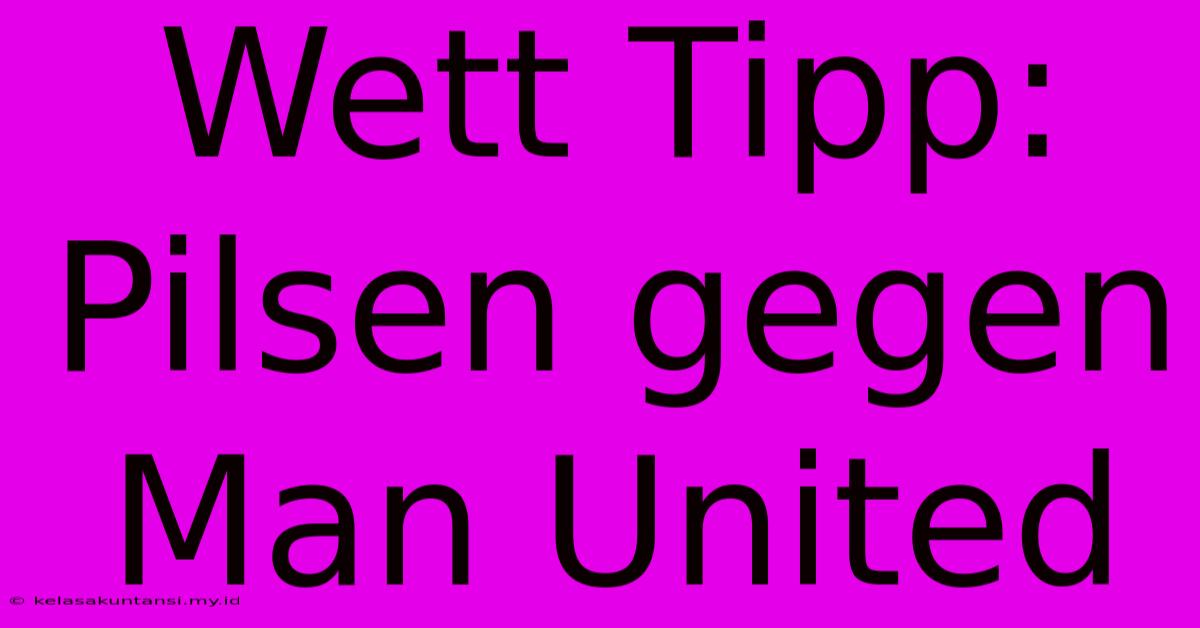 Wett Tipp: Pilsen Gegen Man United