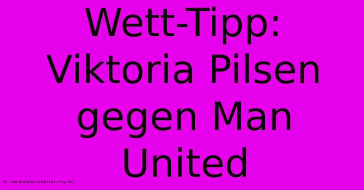 Wett-Tipp: Viktoria Pilsen Gegen Man United