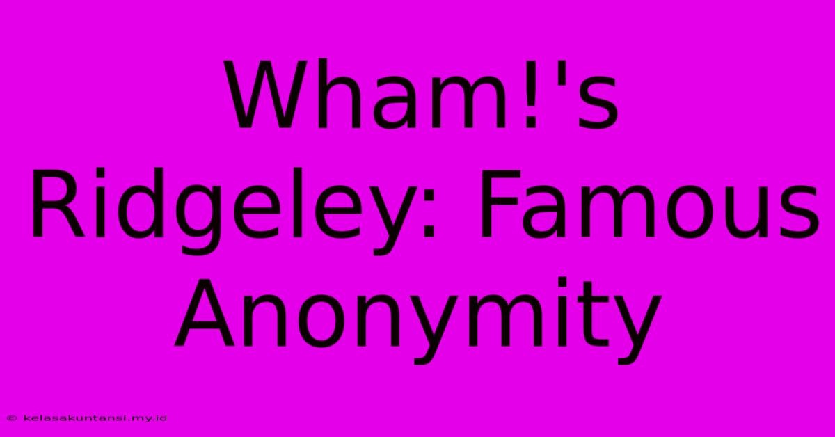 Wham!'s Ridgeley: Famous Anonymity