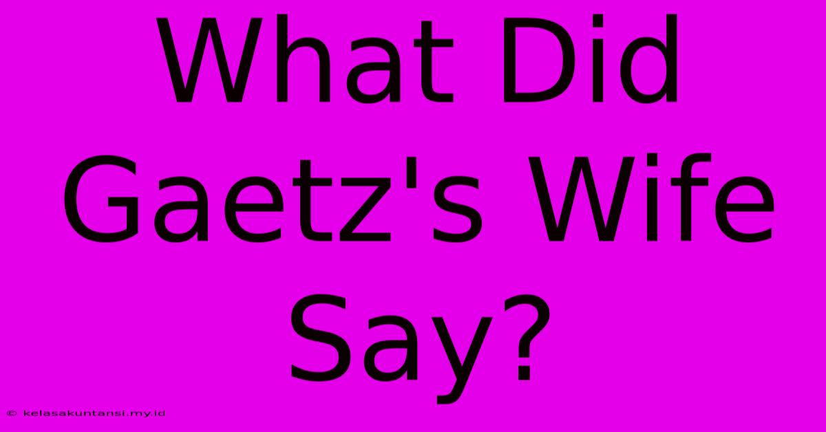 What Did Gaetz's Wife Say?