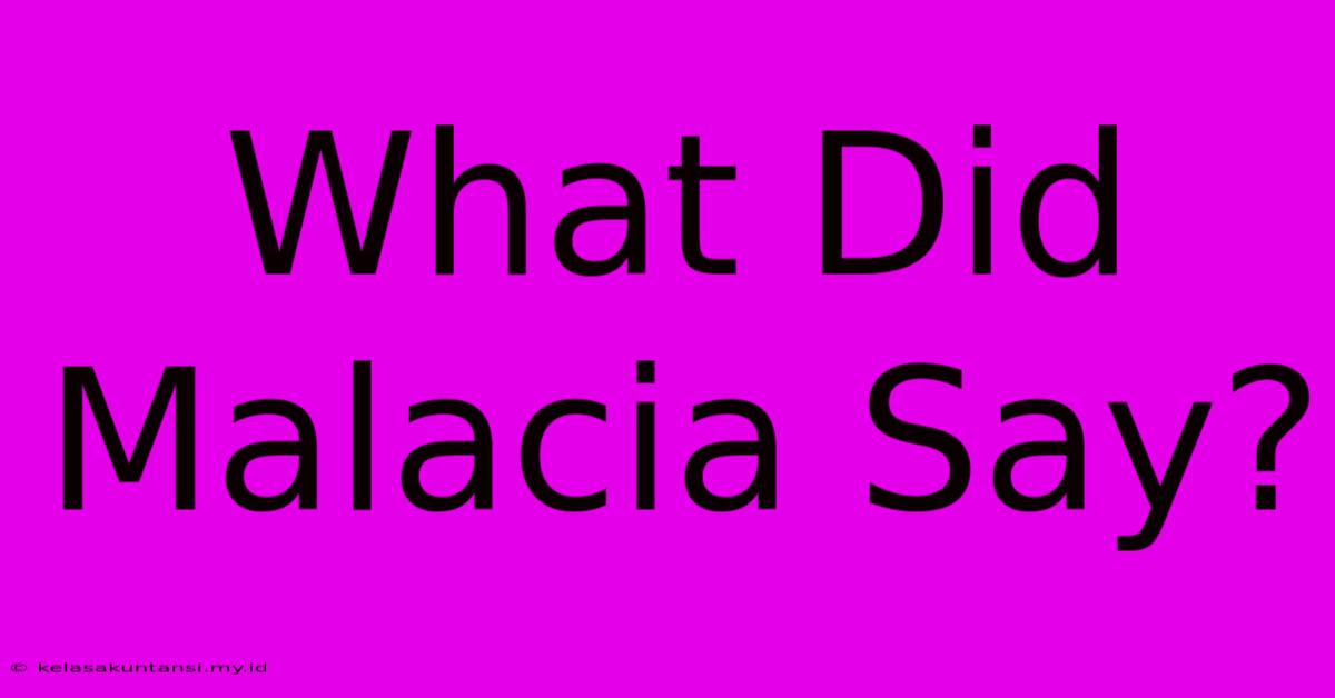 What Did Malacia Say?