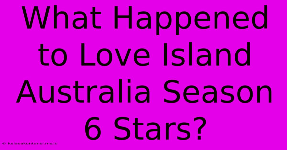 What Happened To Love Island Australia Season 6 Stars?