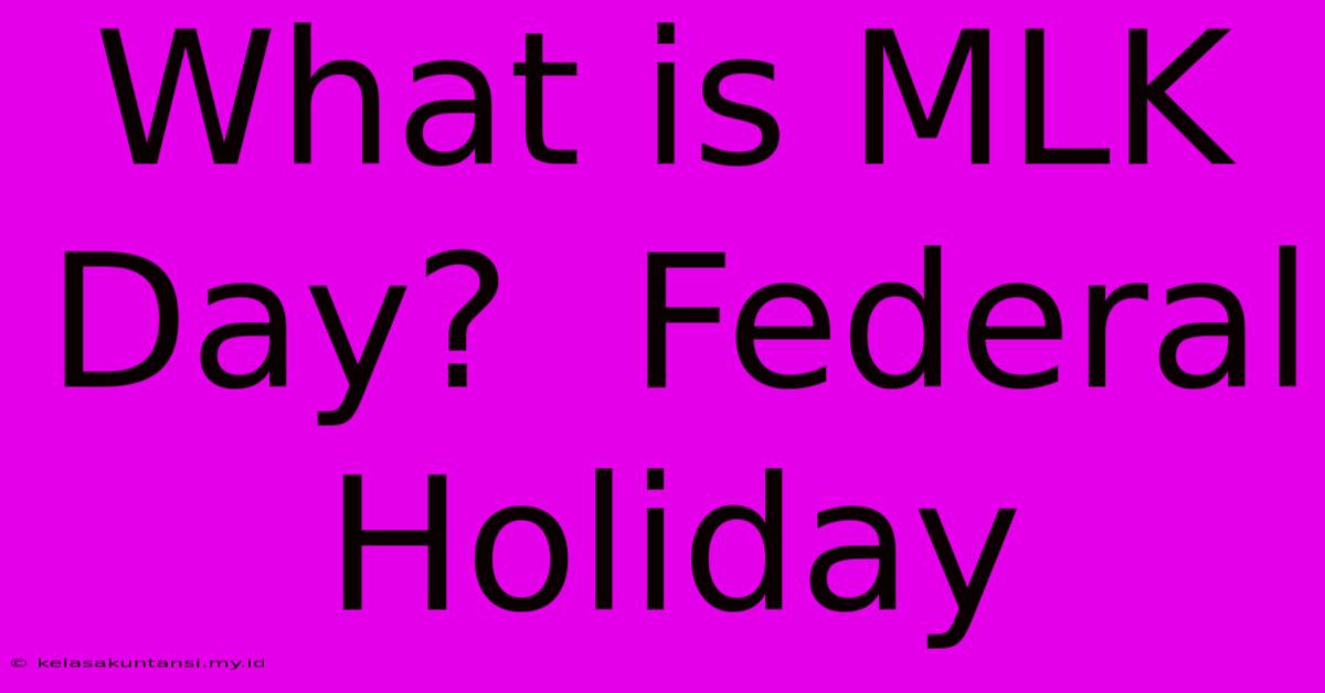 What Is MLK Day?  Federal Holiday