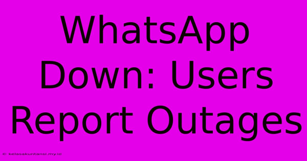 WhatsApp Down: Users Report Outages