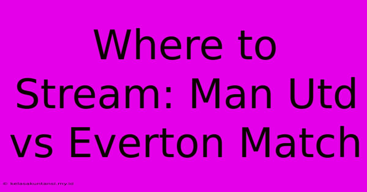 Where To Stream: Man Utd Vs Everton Match