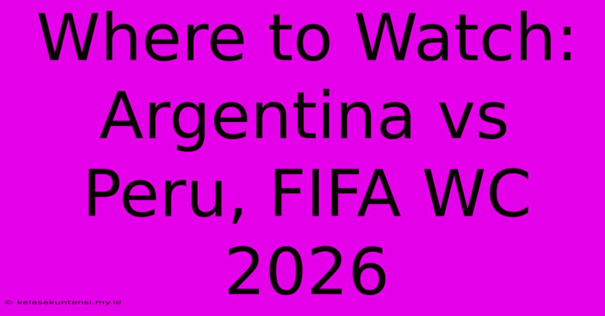 Where To Watch: Argentina Vs Peru, FIFA WC 2026