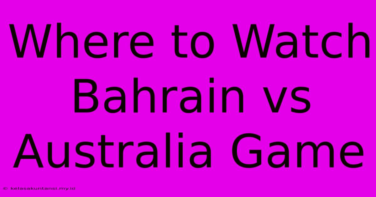 Where To Watch Bahrain Vs Australia Game