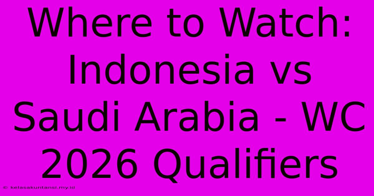 Where To Watch: Indonesia Vs Saudi Arabia - WC 2026 Qualifiers