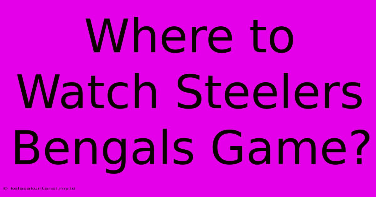 Where To Watch Steelers Bengals Game?