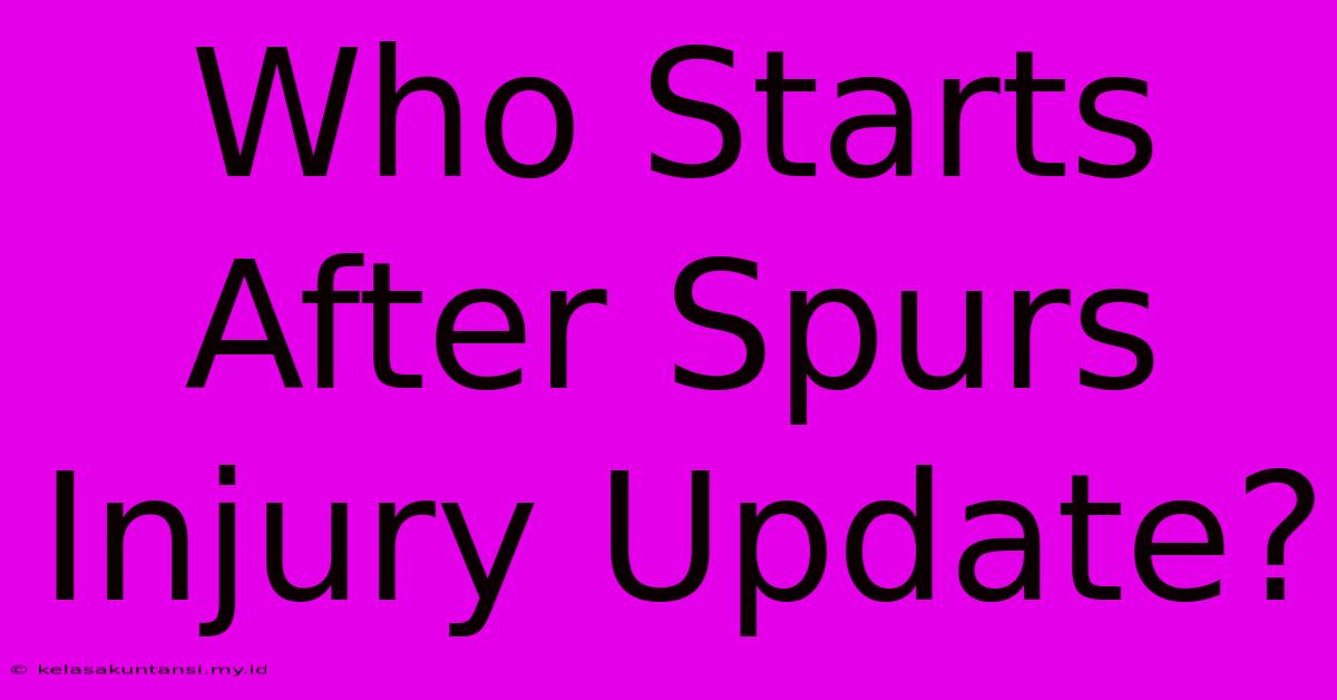 Who Starts After Spurs Injury Update?