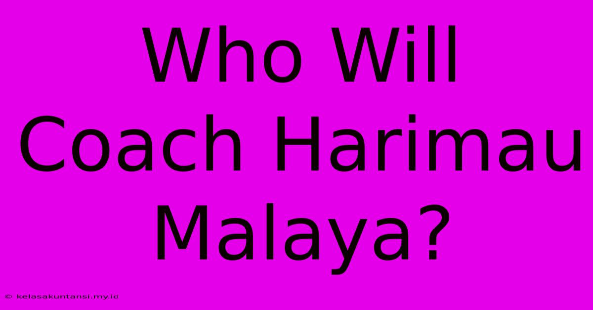 Who Will Coach Harimau Malaya?