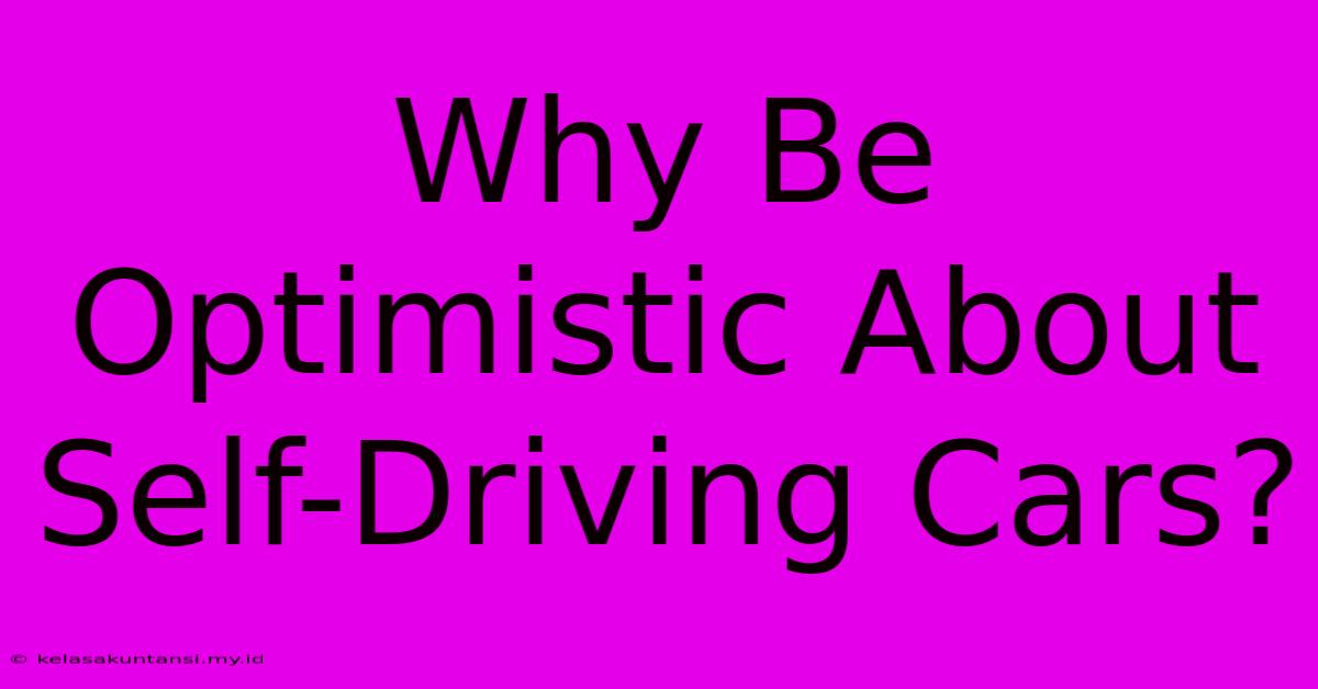 Why Be Optimistic About Self-Driving Cars?