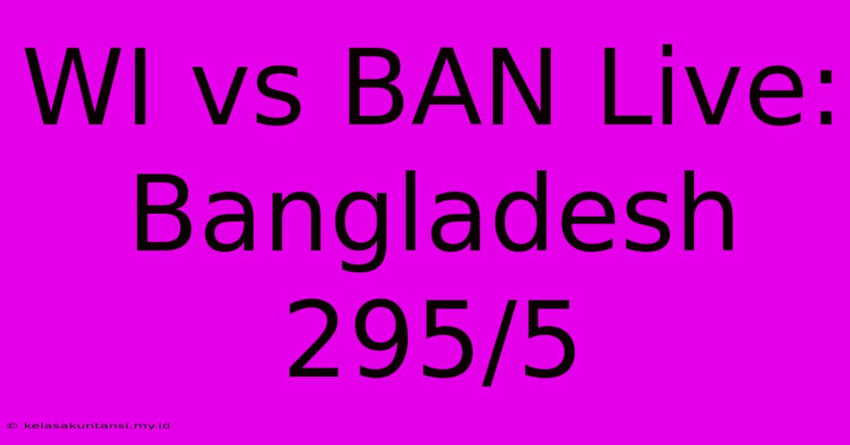 WI Vs BAN Live: Bangladesh 295/5