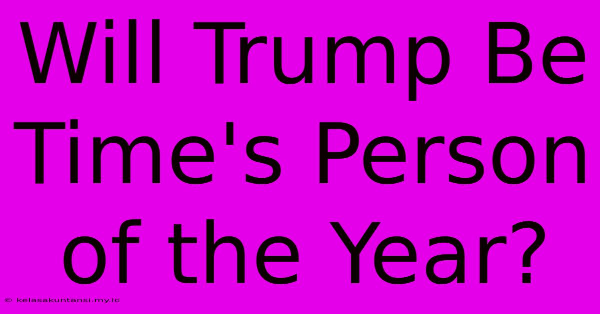 Will Trump Be Time's Person Of The Year?