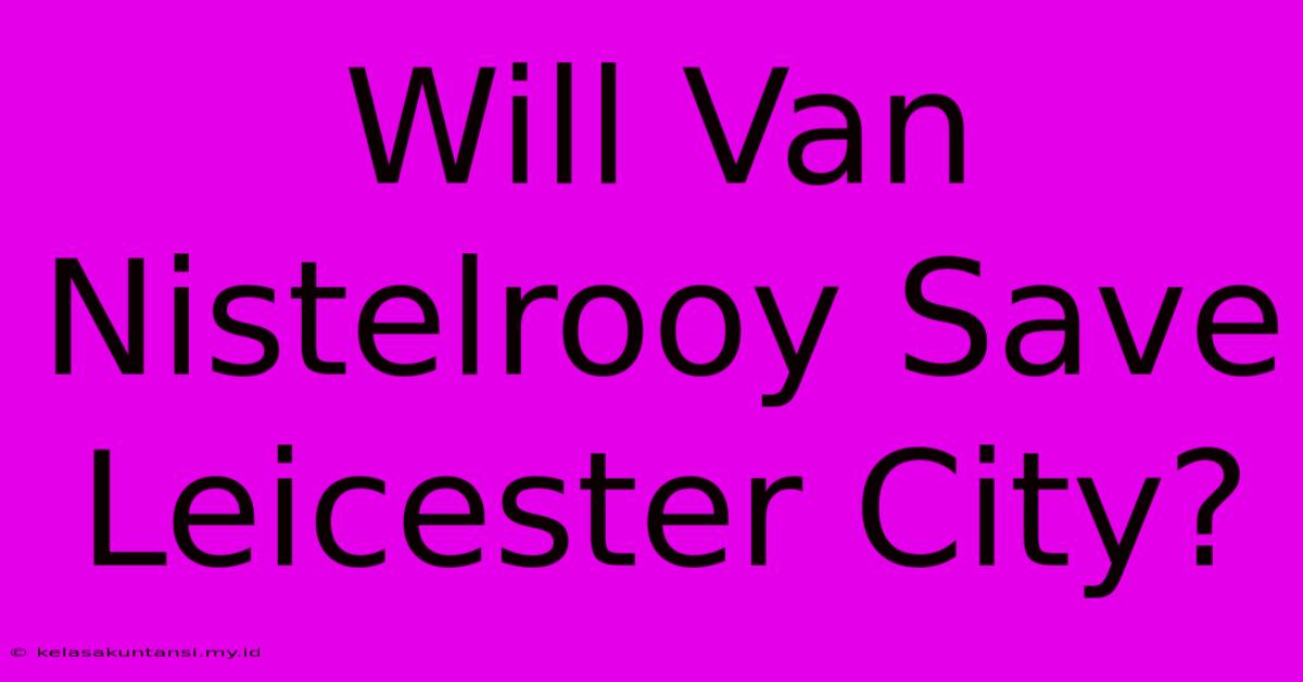 Will Van Nistelrooy Save Leicester City?