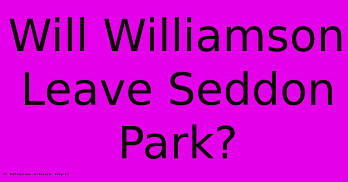 Will Williamson Leave Seddon Park?