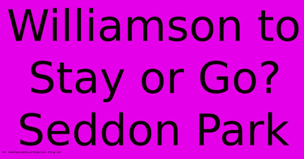 Williamson To Stay Or Go? Seddon Park