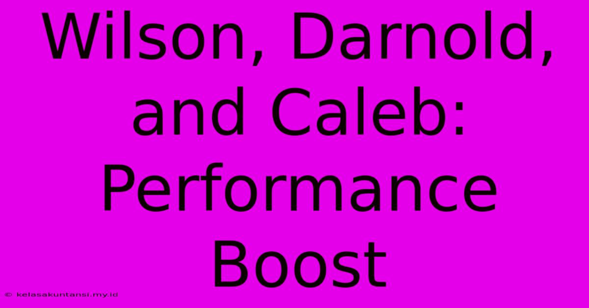 Wilson, Darnold, And Caleb: Performance Boost