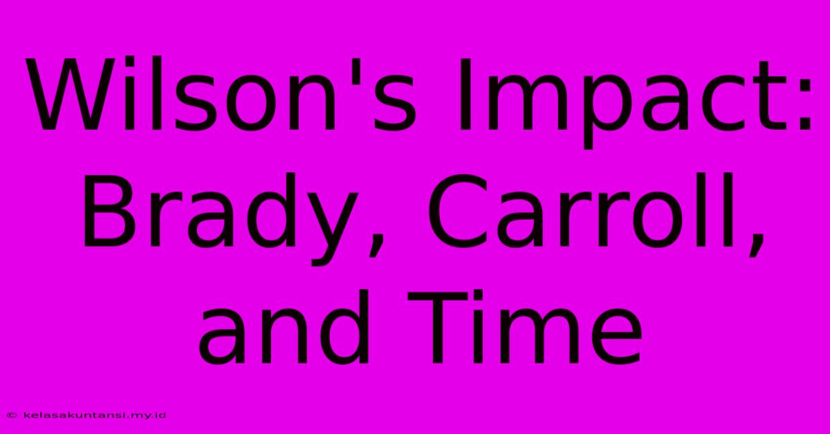 Wilson's Impact: Brady, Carroll, And Time