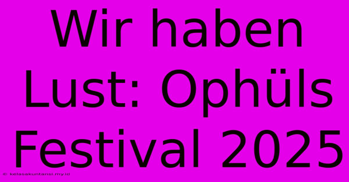 Wir Haben Lust: Ophüls Festival 2025