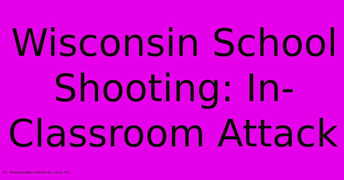 Wisconsin School Shooting: In-Classroom Attack