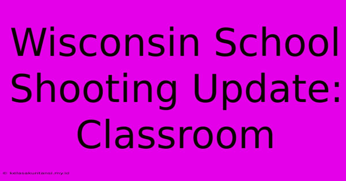 Wisconsin School Shooting Update: Classroom