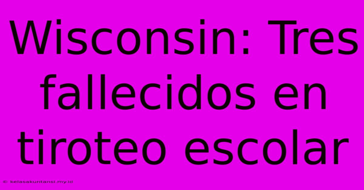 Wisconsin: Tres Fallecidos En Tiroteo Escolar