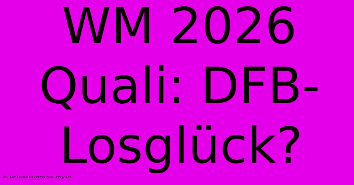 WM 2026 Quali: DFB-Losglück?