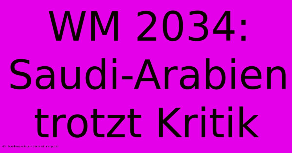 WM 2034: Saudi-Arabien Trotzt Kritik