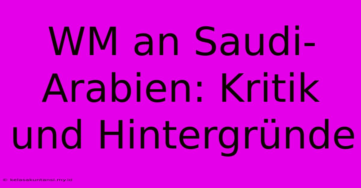 WM An Saudi-Arabien: Kritik Und Hintergründe