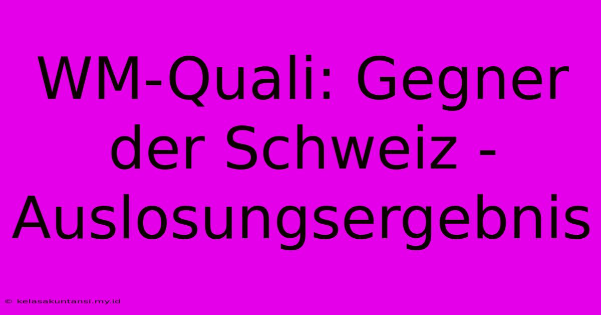 WM-Quali: Gegner Der Schweiz - Auslosungsergebnis