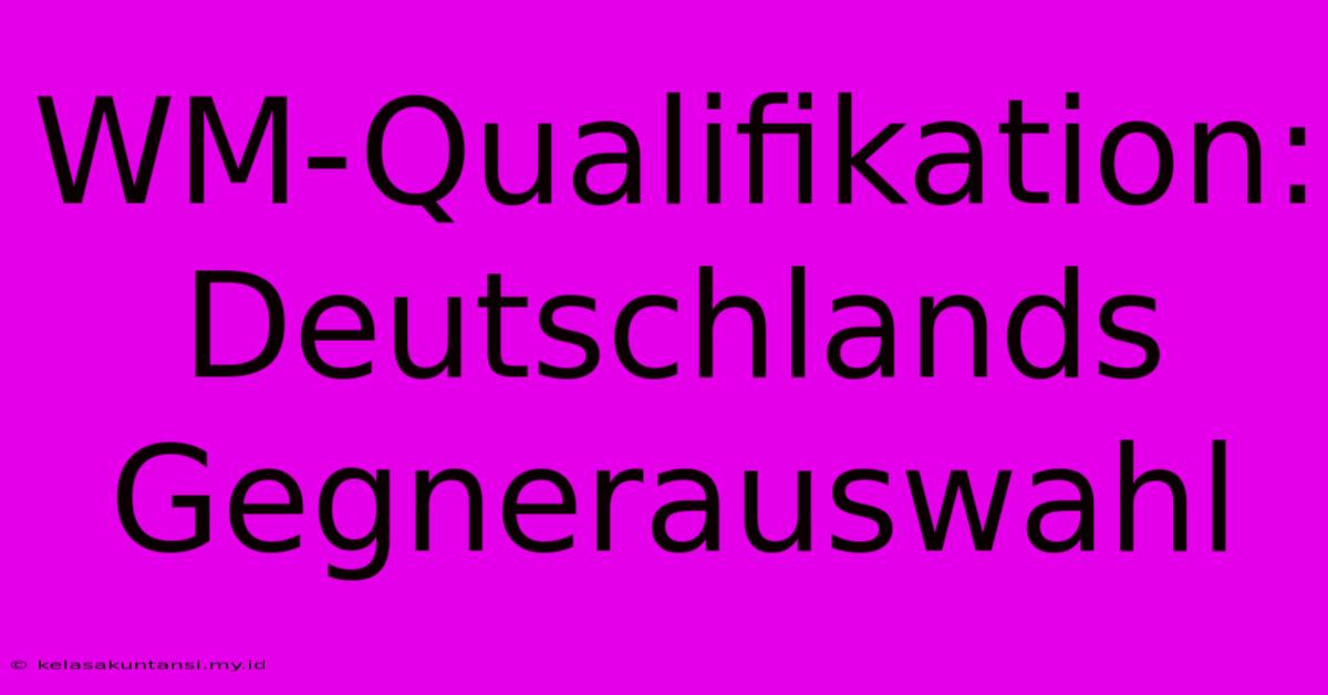 WM-Qualifikation: Deutschlands Gegnerauswahl