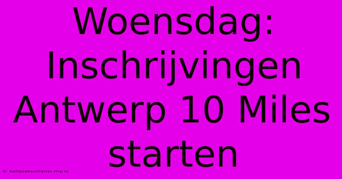 Woensdag: Inschrijvingen Antwerp 10 Miles Starten