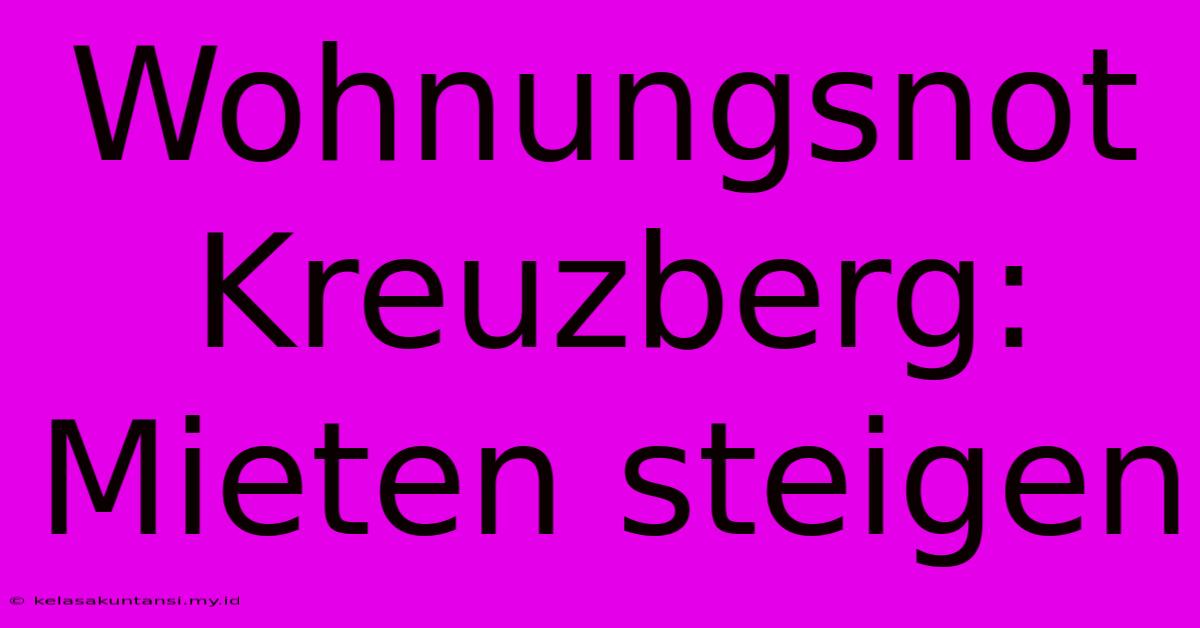 Wohnungsnot Kreuzberg: Mieten Steigen