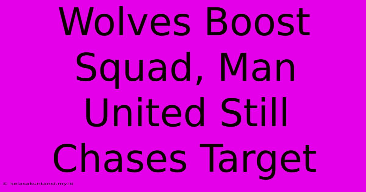 Wolves Boost Squad, Man United Still Chases Target