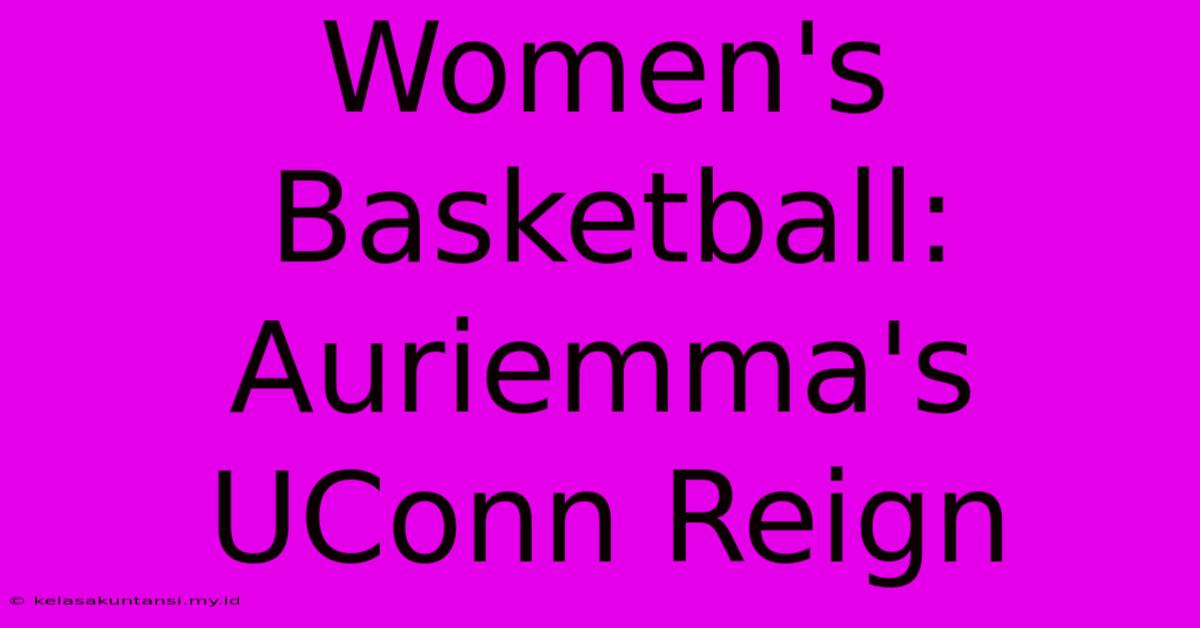 Women's Basketball: Auriemma's UConn Reign