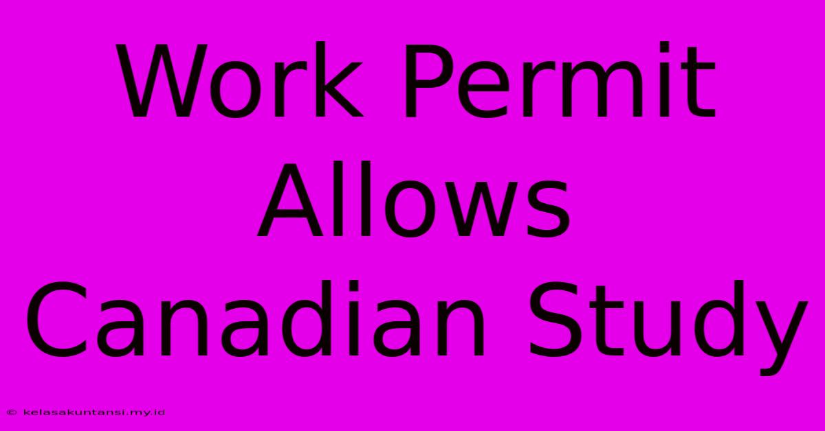 Work Permit Allows Canadian Study