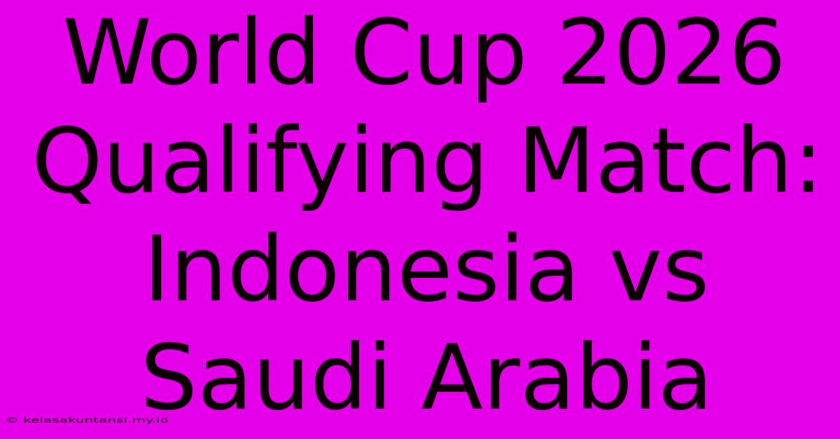 World Cup 2026 Qualifying Match: Indonesia Vs Saudi Arabia