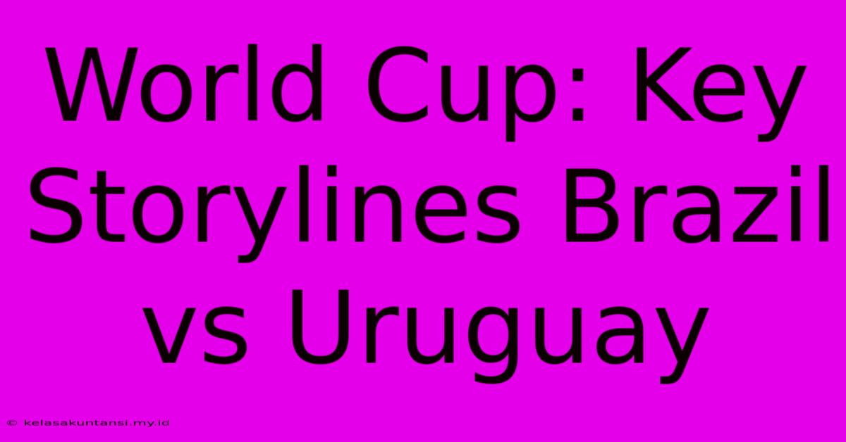 World Cup: Key Storylines Brazil Vs Uruguay