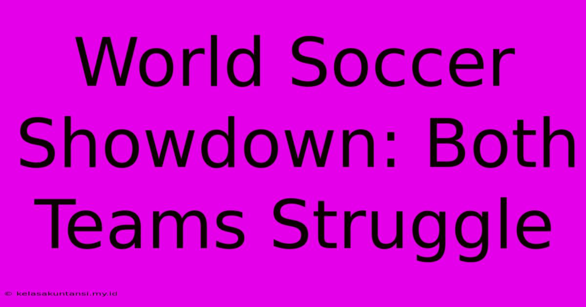 World Soccer Showdown: Both Teams Struggle