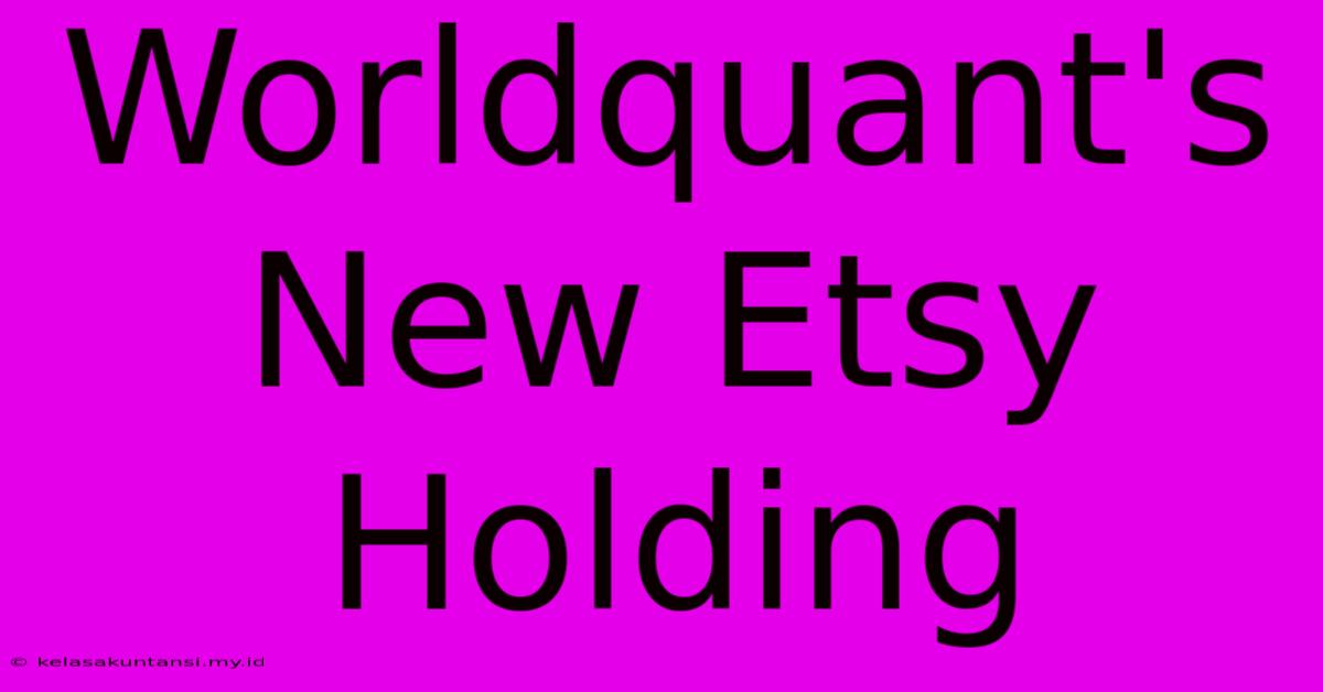 Worldquant's New Etsy Holding