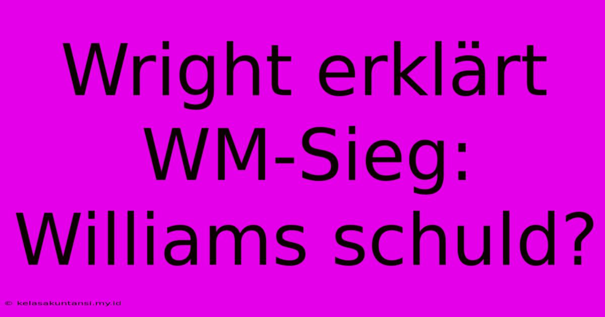 Wright Erklärt WM-Sieg: Williams Schuld?