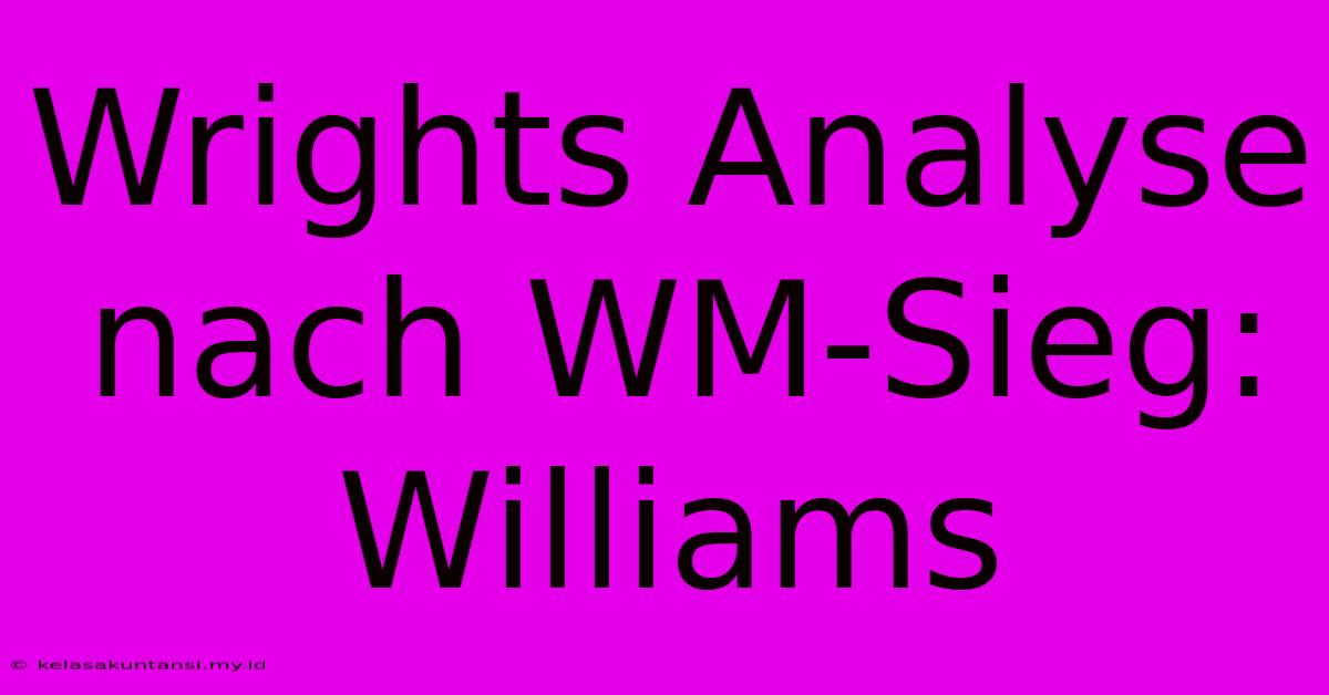 Wrights Analyse Nach WM-Sieg: Williams